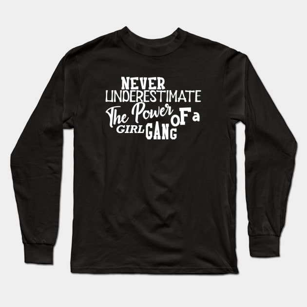 Girl Gang - Never underestimate the power of a girl gang Long Sleeve T-Shirt by KC Happy Shop